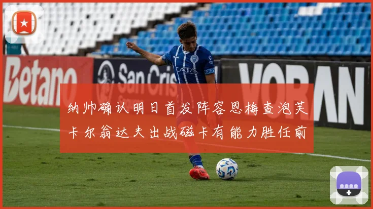 纳帅确认明日首发阵容恩梅查泡芙卡尔翁达夫出战磁卡有能力胜任前腰位置